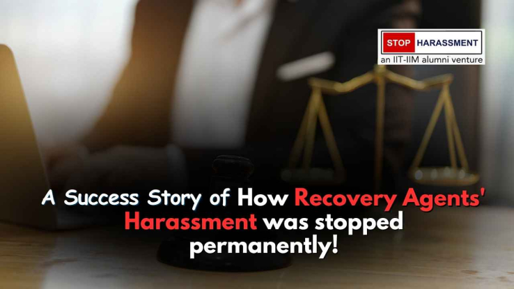 A success story of how recovery agents' harassment was stopped permanently!